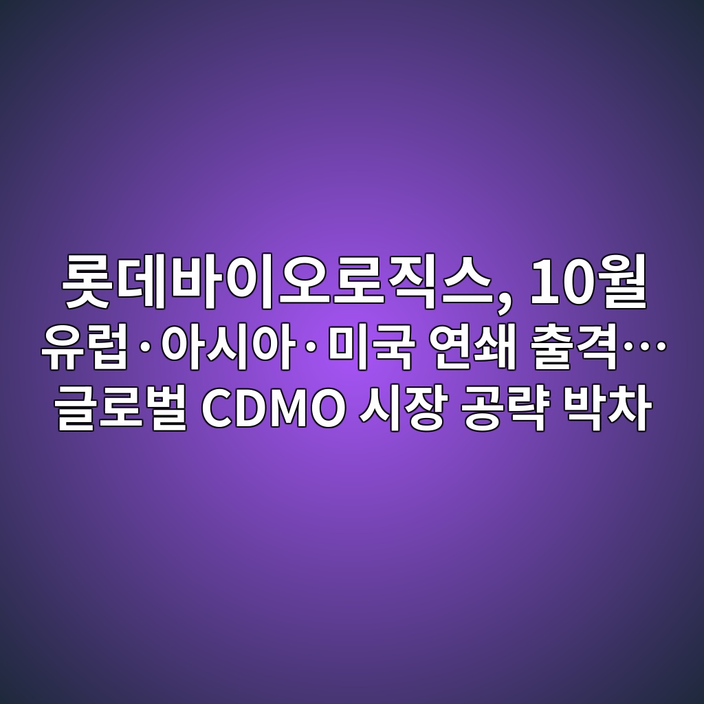 롯데바이오로직스, 10월 유럽·아시아·미국 연쇄 출격… 글로벌 CDMO 시장 공략 박차 제품 이미지